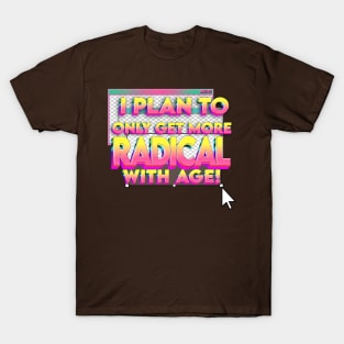 I plan to only get more radical with age T-Shirt